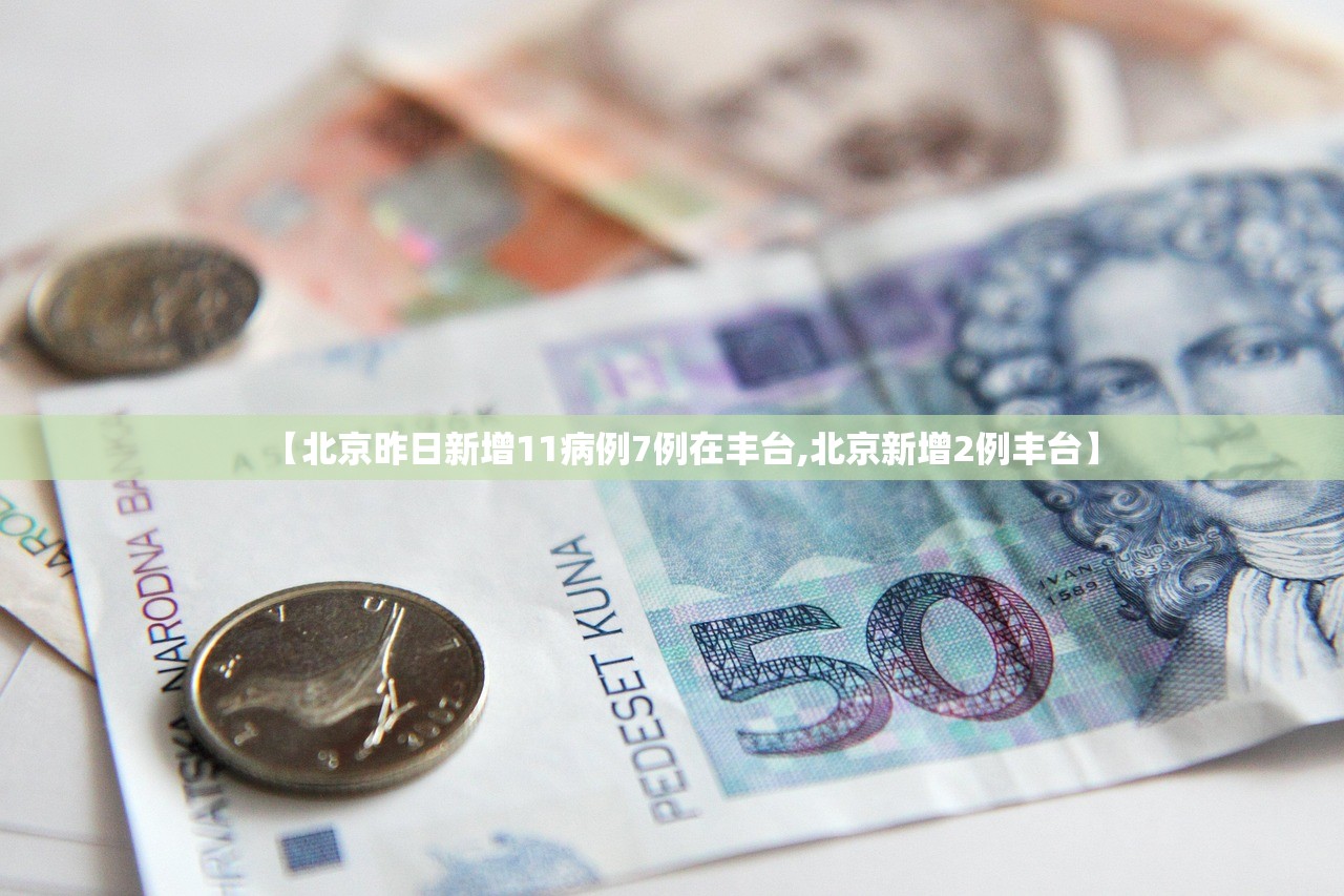【北京昨日新增11病例7例在丰台,北京新增2例丰台】