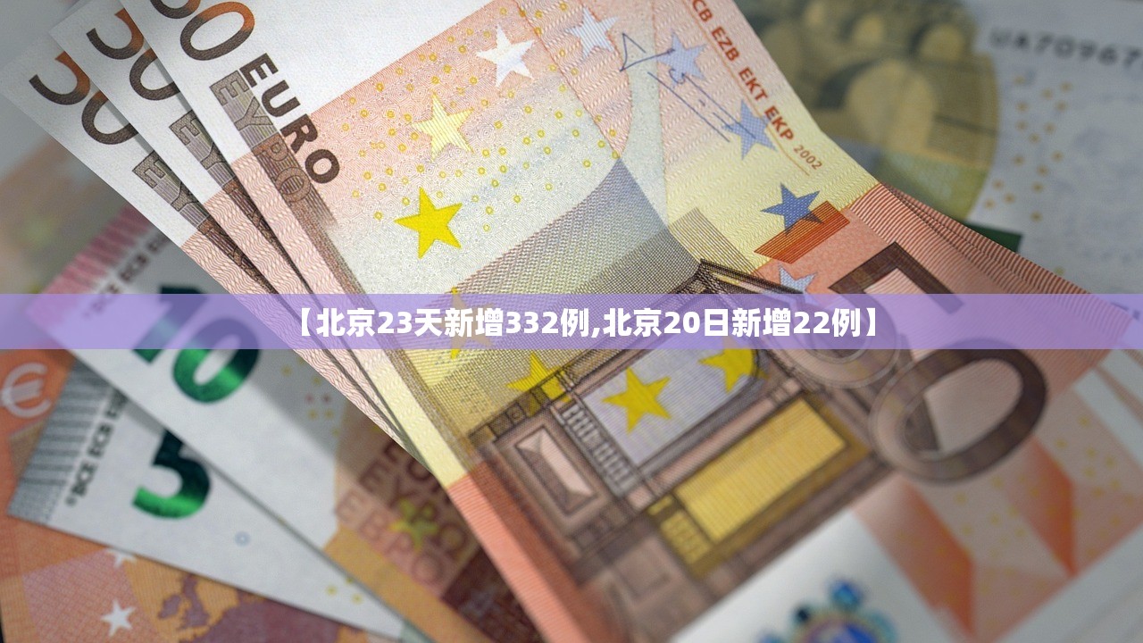 【北京23天新增332例,北京20日新增22例】
