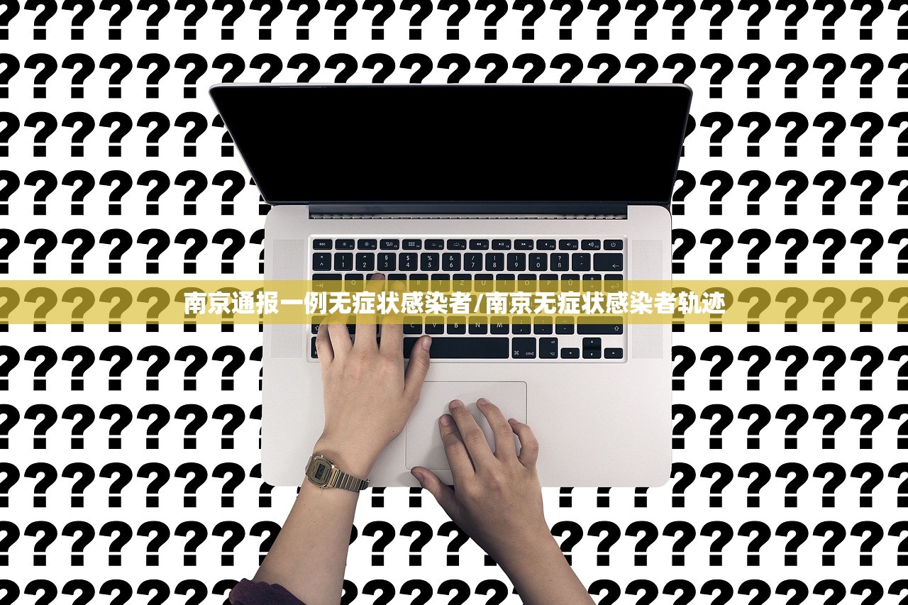 南京通报一例无症状感染者/南京无症状感染者轨迹