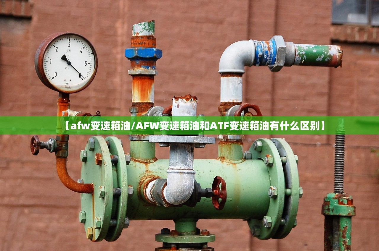 【afw变速箱油/AFW变速箱油和ATF变速箱油有什么区别】