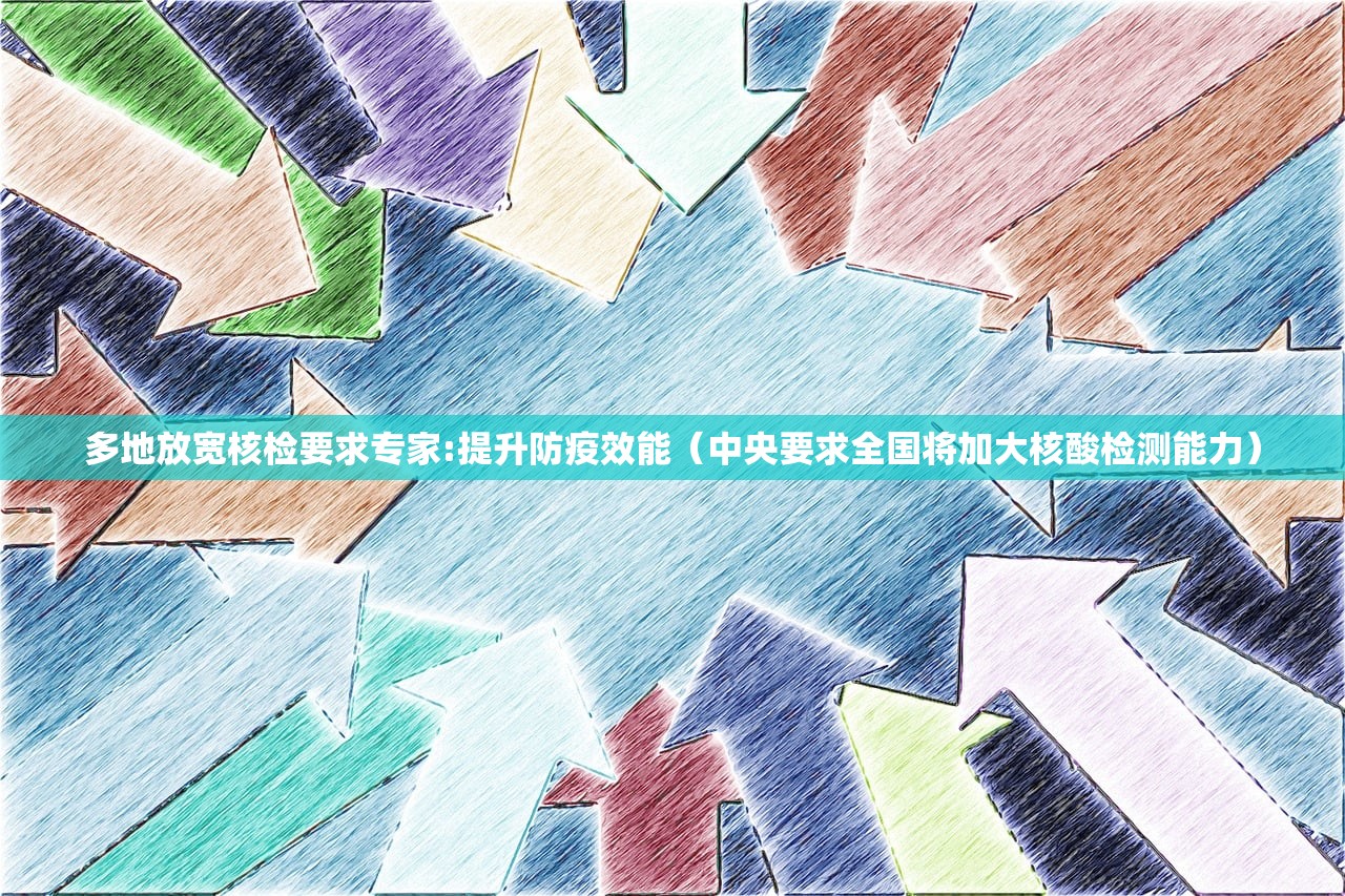 多地放宽核检要求专家:提升防疫效能（中央要求全国将加大核酸检测能力）