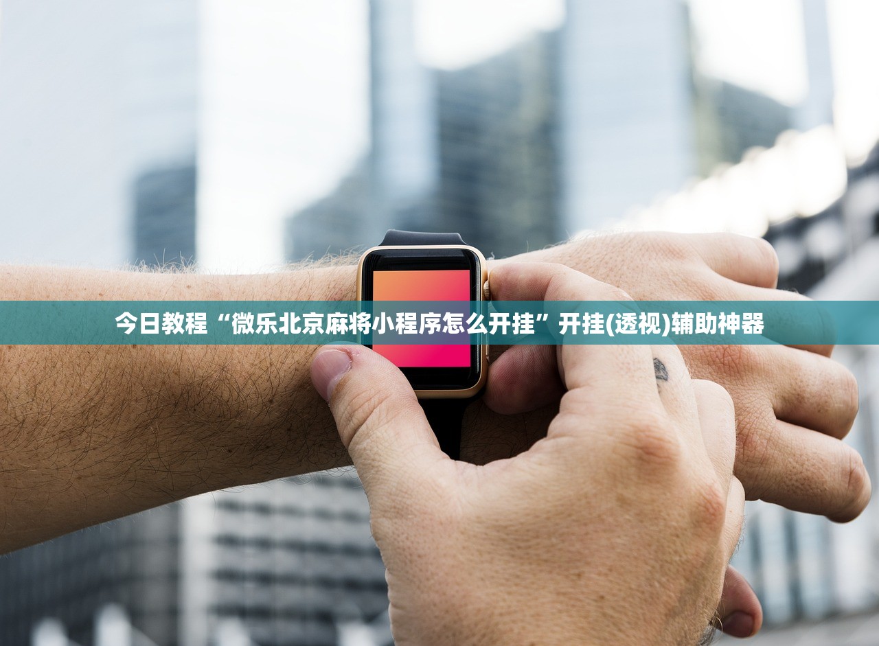 今日教程“微乐北京麻将小程序怎么开挂”开挂(透视)辅助神器