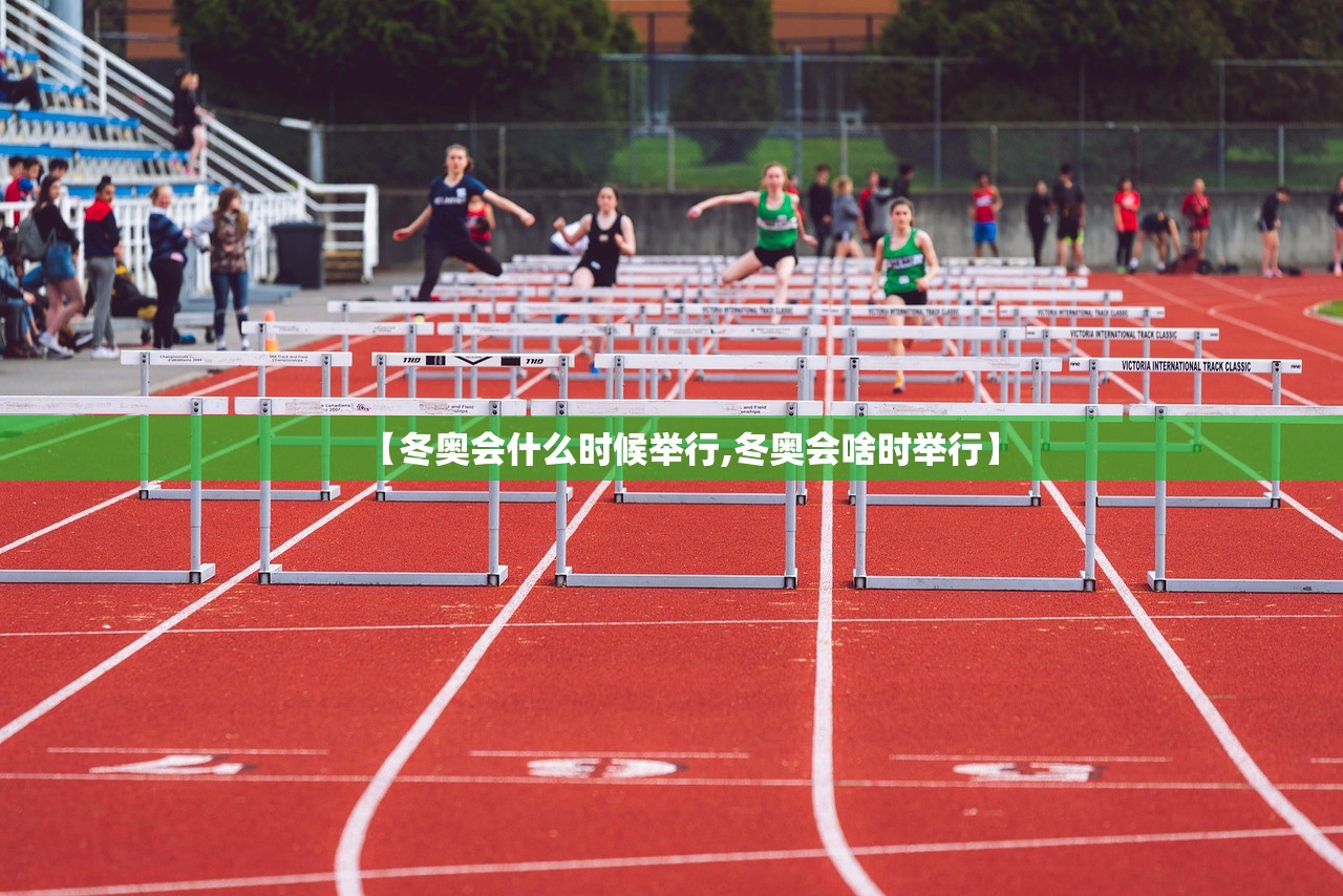 【冬奥会什么时候举行,冬奥会啥时举行】