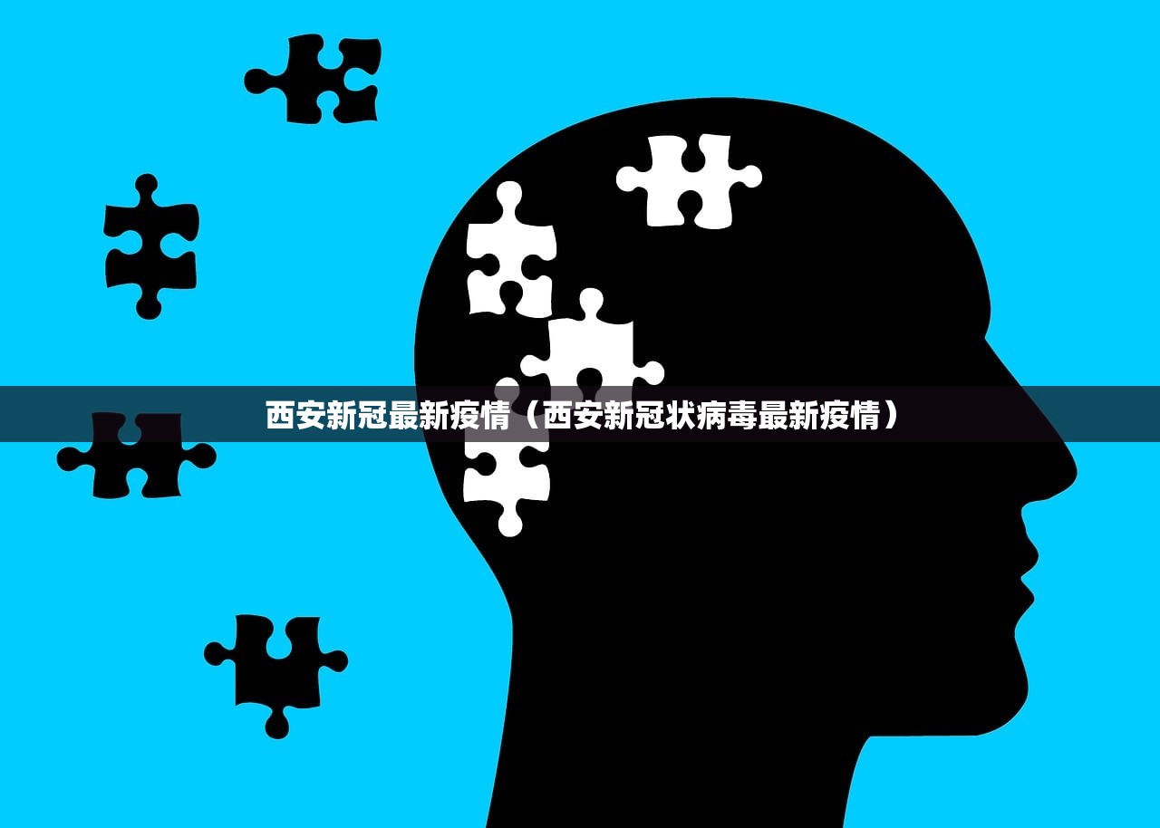 西安新冠最新疫情（西安新冠状病毒最新疫情）