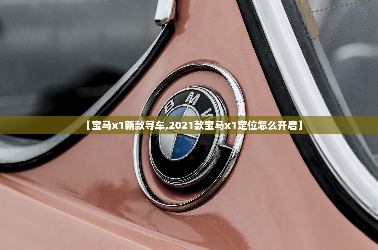 【宝马x1新款寻车,2021款宝马x1定位怎么开启】