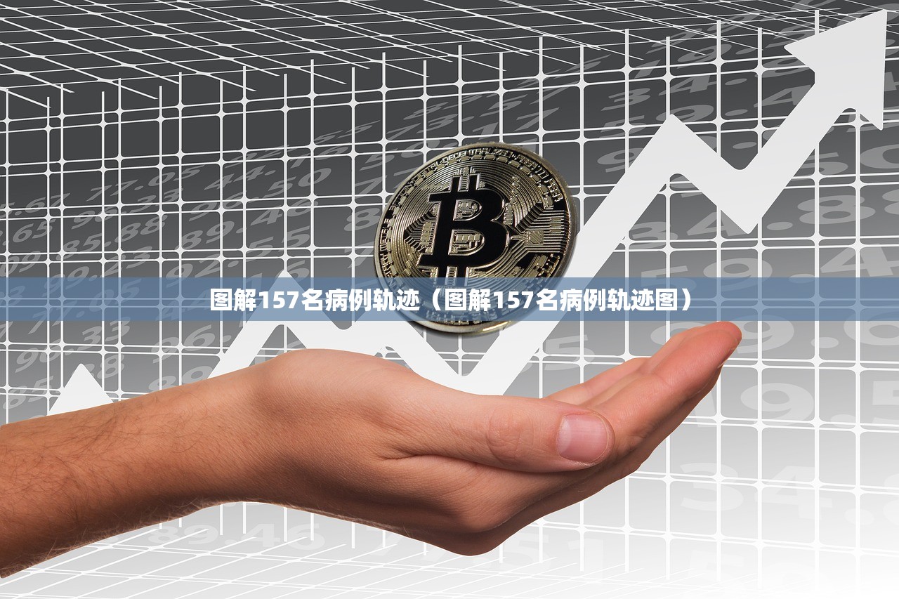 图解157名病例轨迹（图解157名病例轨迹图）
