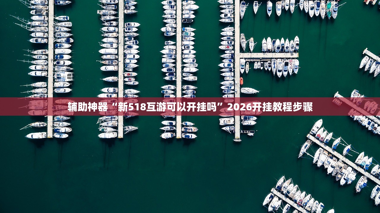 辅助神器“新518互游可以开挂吗”2026开挂教程步骤