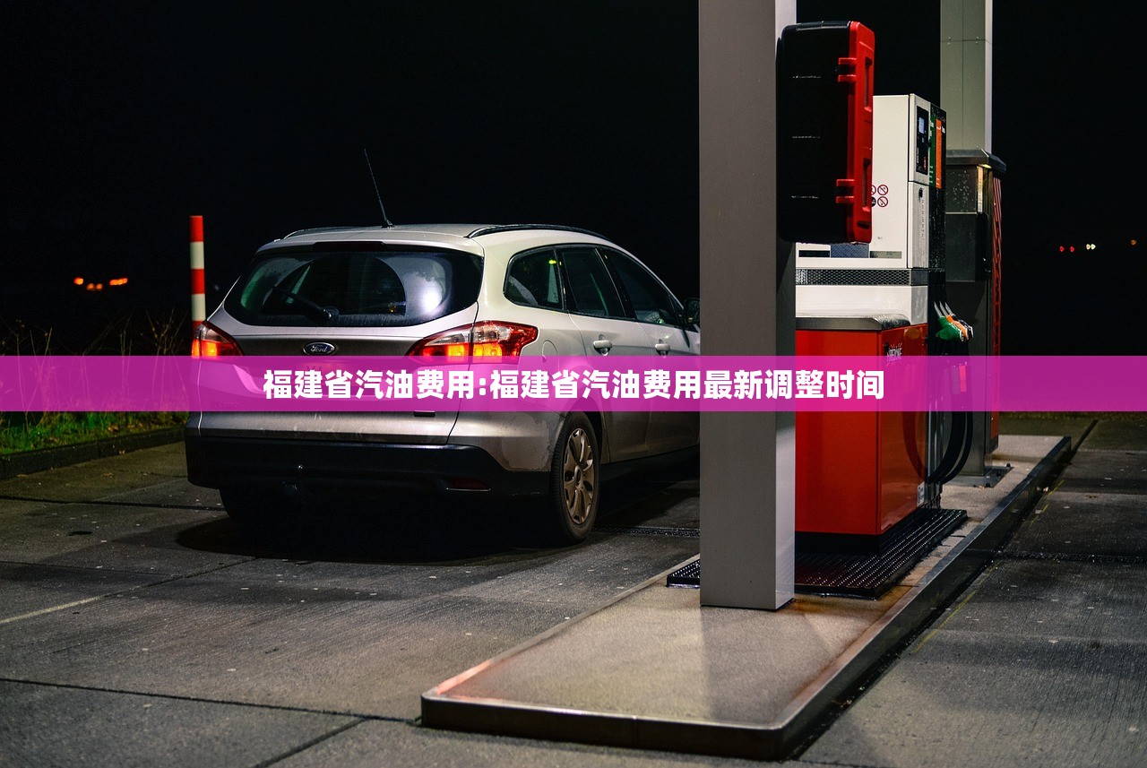 福建省汽油费用:福建省汽油费用最新调整时间 福建省汽油费用:福建省汽油费用最新调整时间