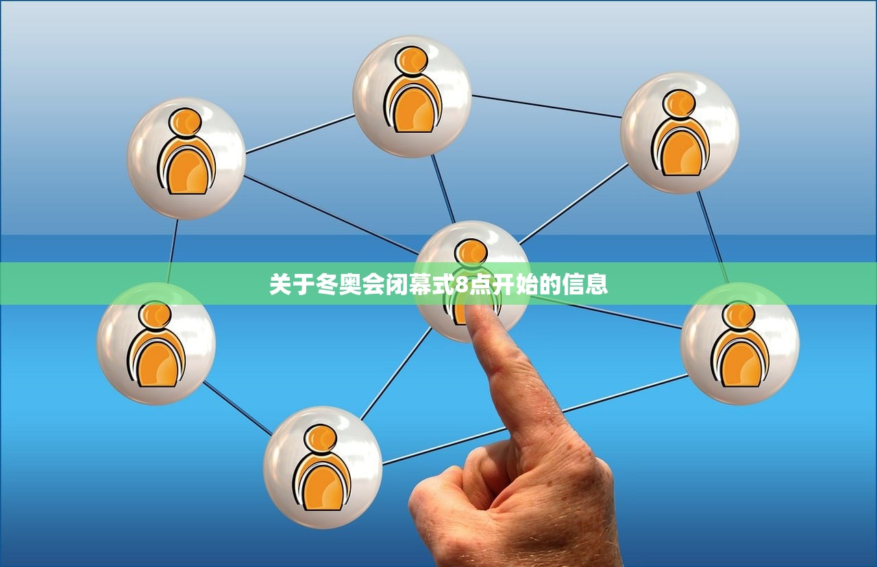 关于冬奥会闭幕式8点开始的信息