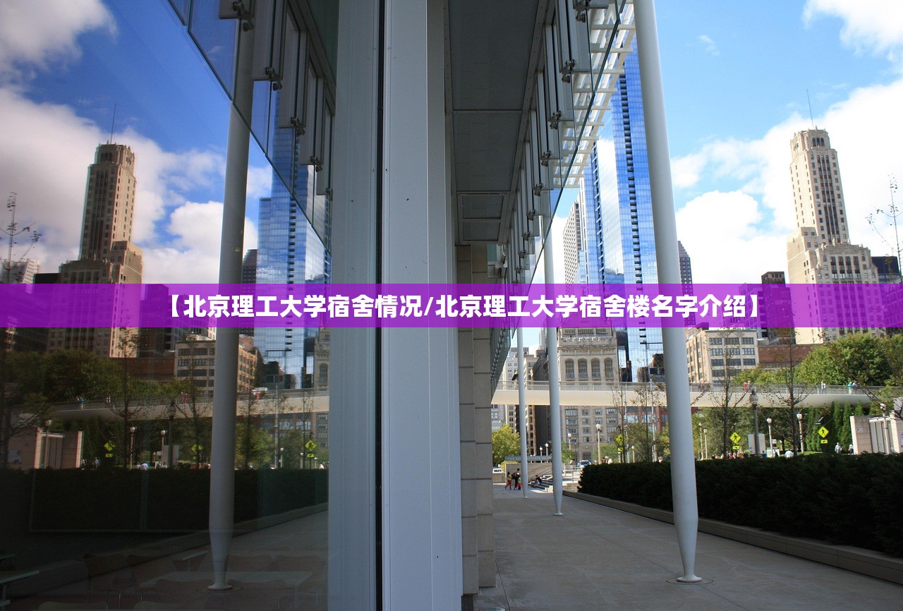 【北京理工大学宿舍情况/北京理工大学宿舍楼名字介绍】