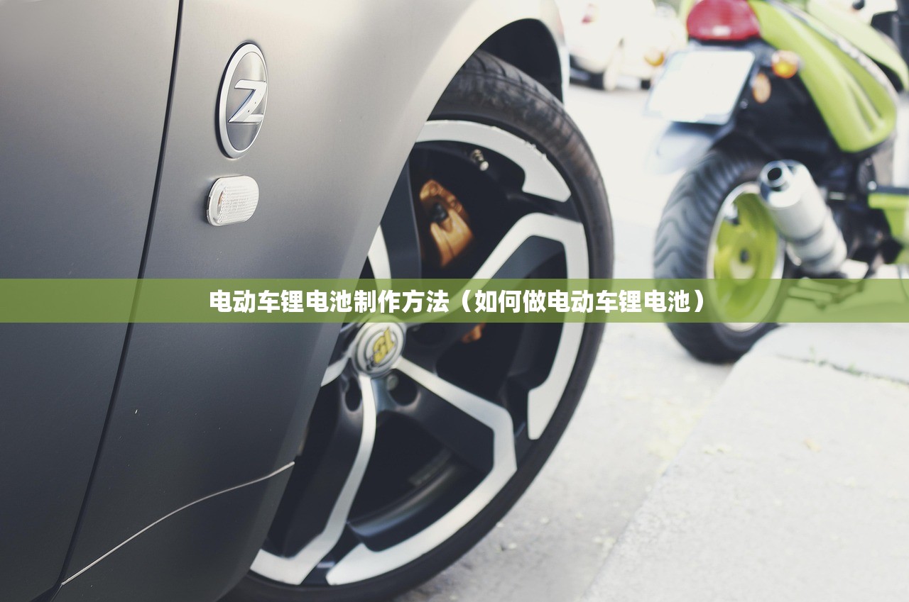 电动车锂电池制作方法（如何做电动车锂电池）