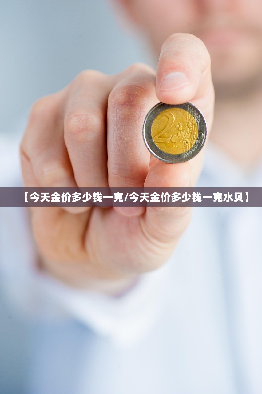【今天金价多少钱一克/今天金价多少钱一克水贝】