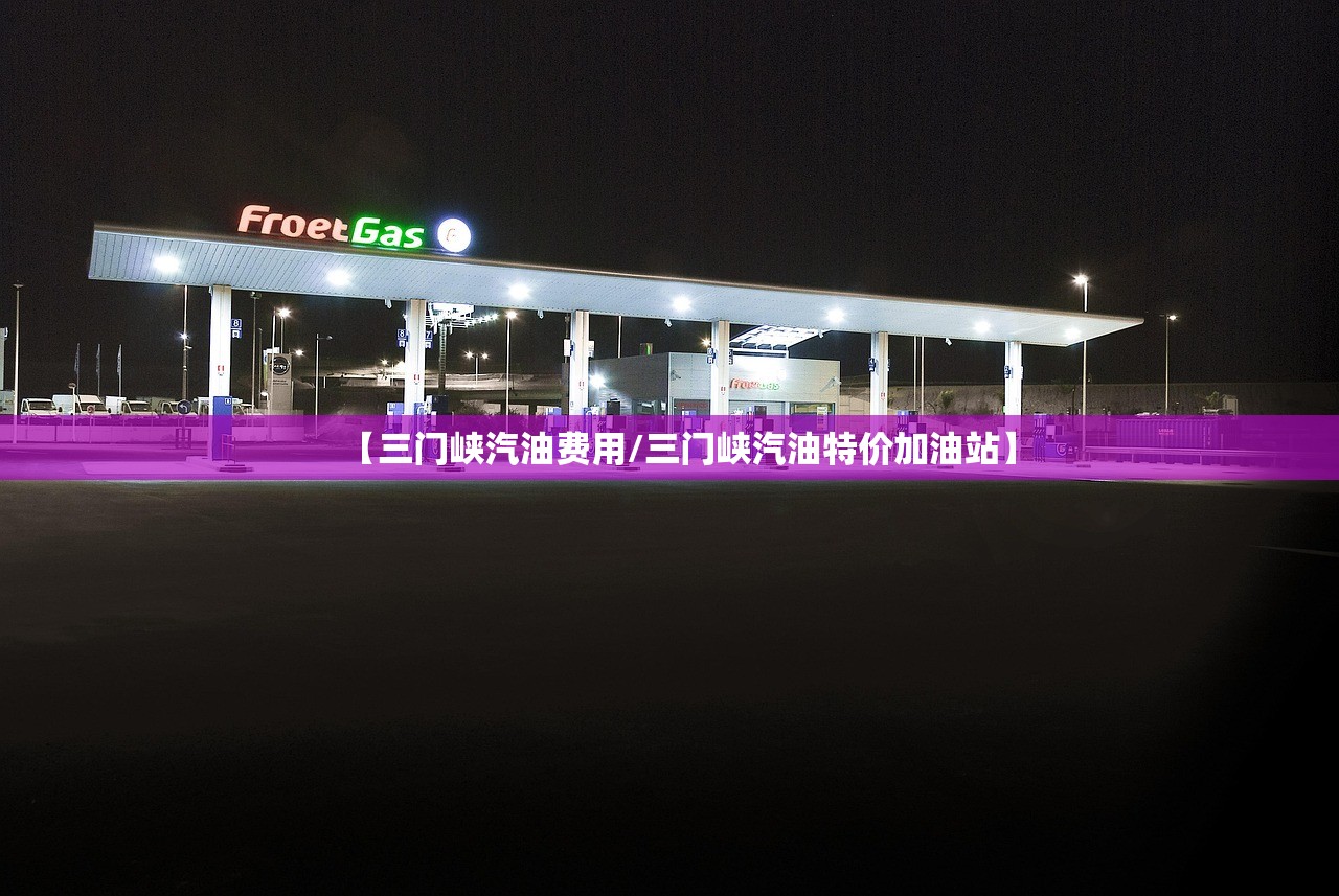 【三门峡汽油费用/三门峡汽油特价加油站】