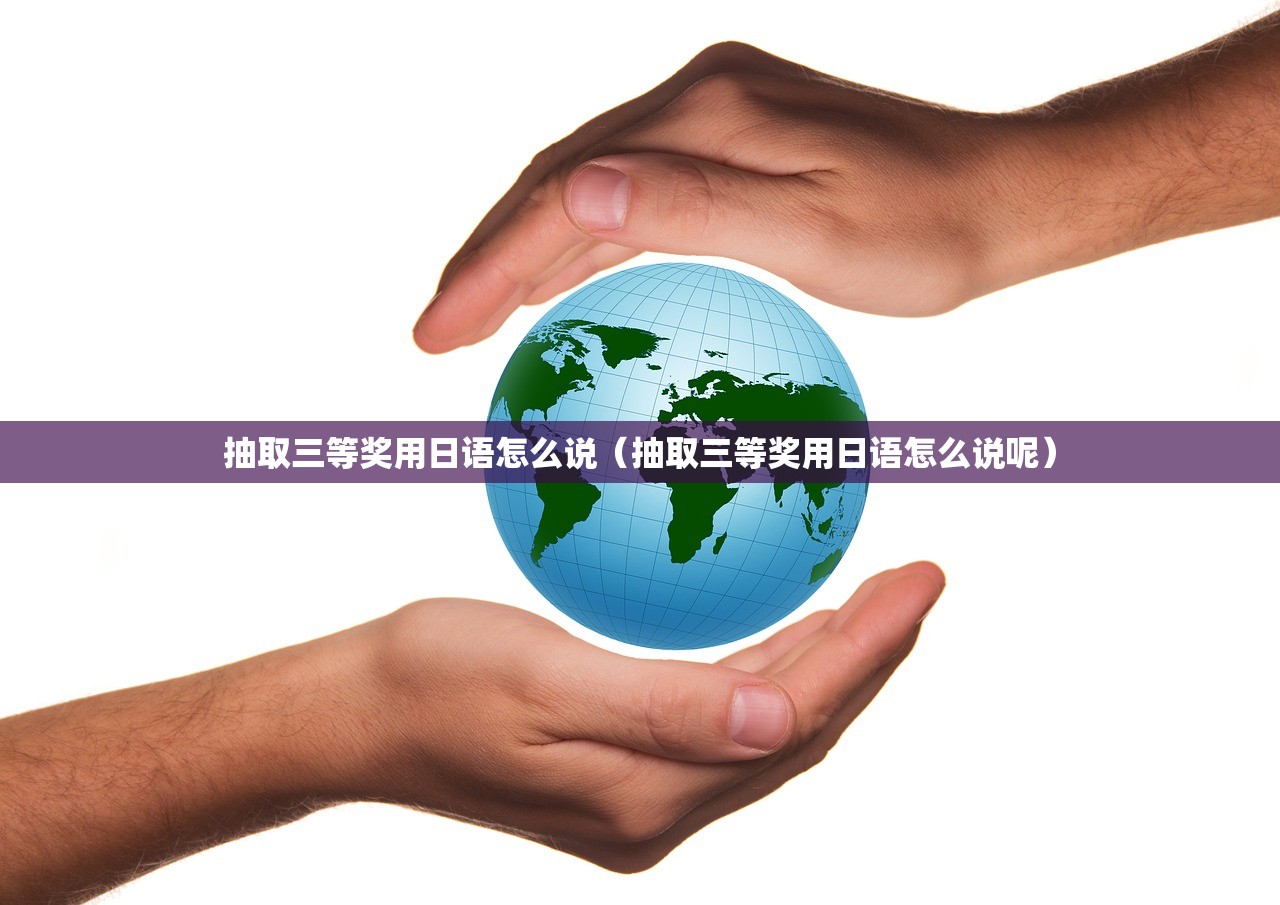 抽取三等奖用日语怎么说（抽取三等奖用日语怎么说呢）