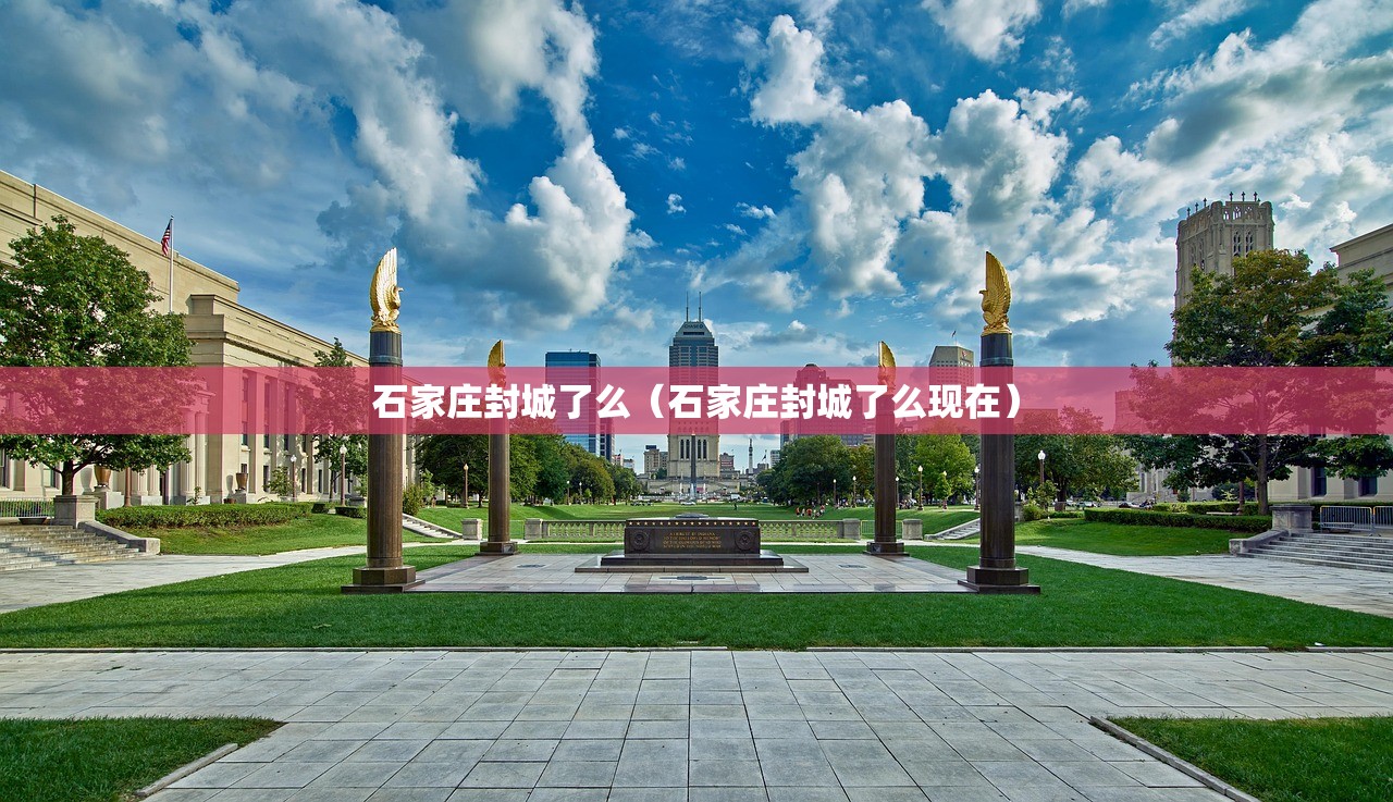 石家庄封城了么（石家庄封城了么现在）