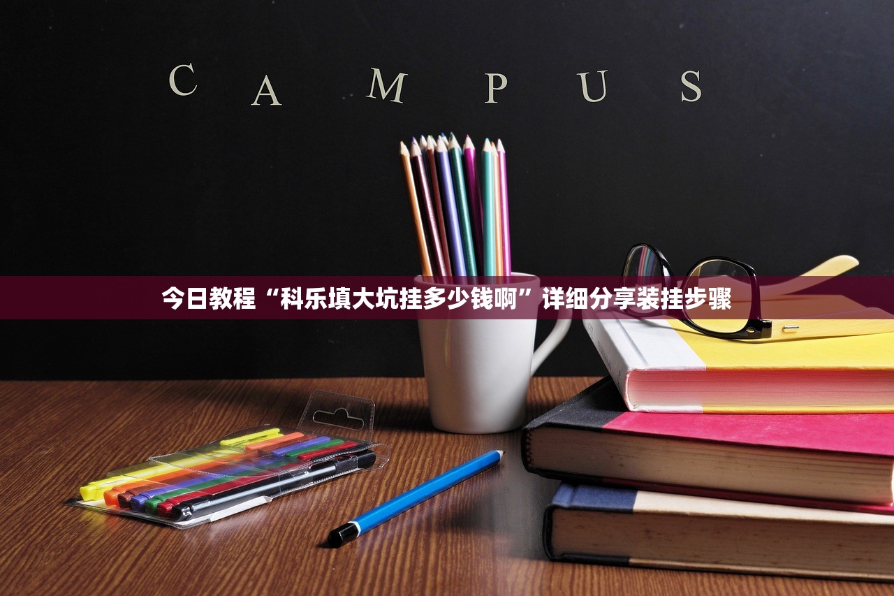 今日教程“科乐填大坑挂多少钱啊”详细分享装挂步骤