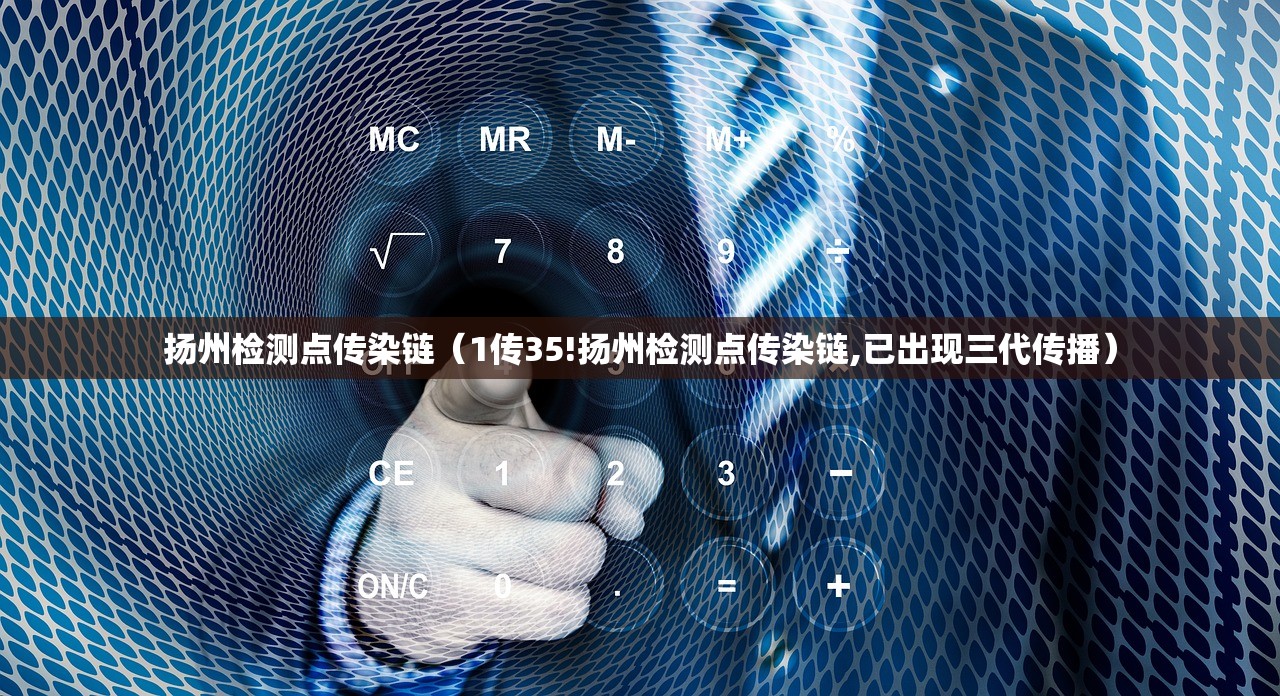 扬州检测点传染链（1传35!扬州检测点传染链,已出现三代传播）