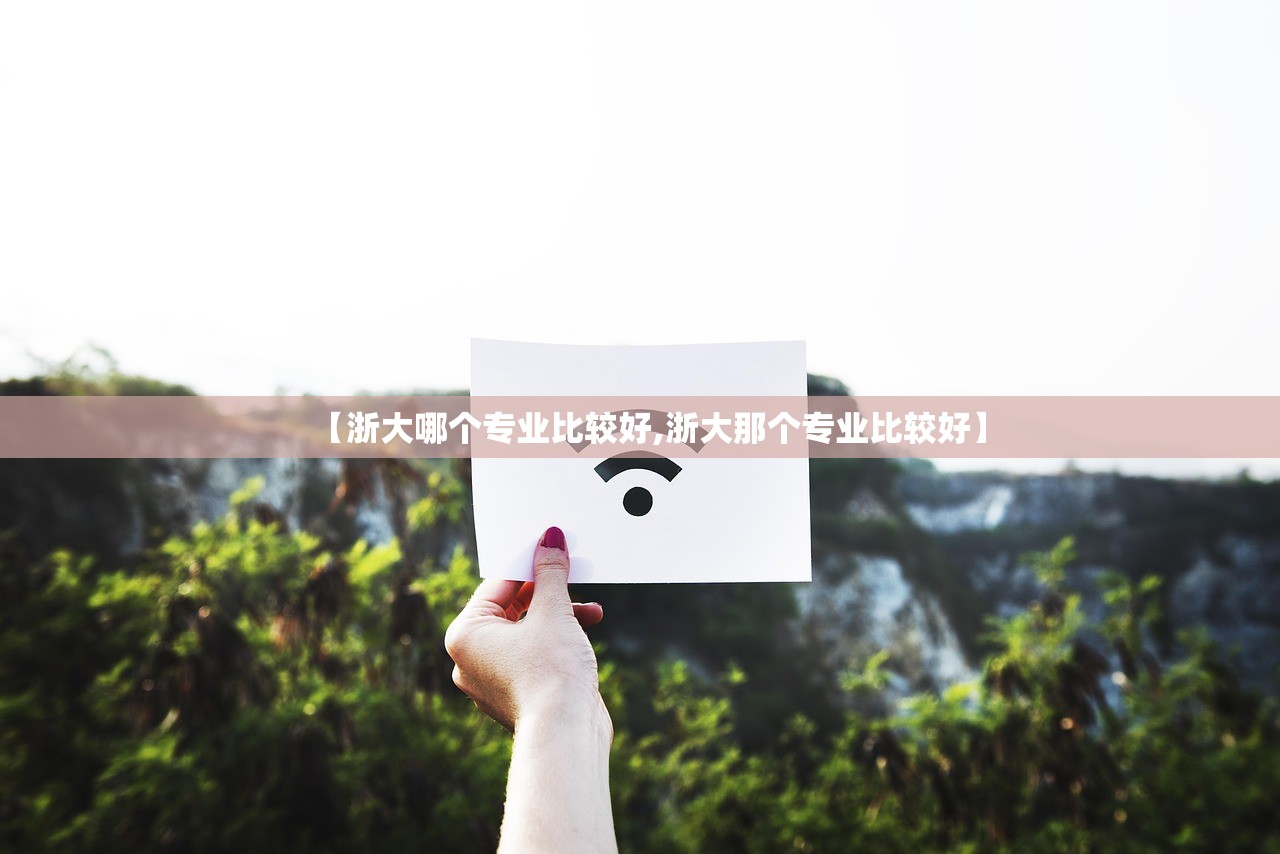 【浙大哪个专业比较好,浙大那个专业比较好】