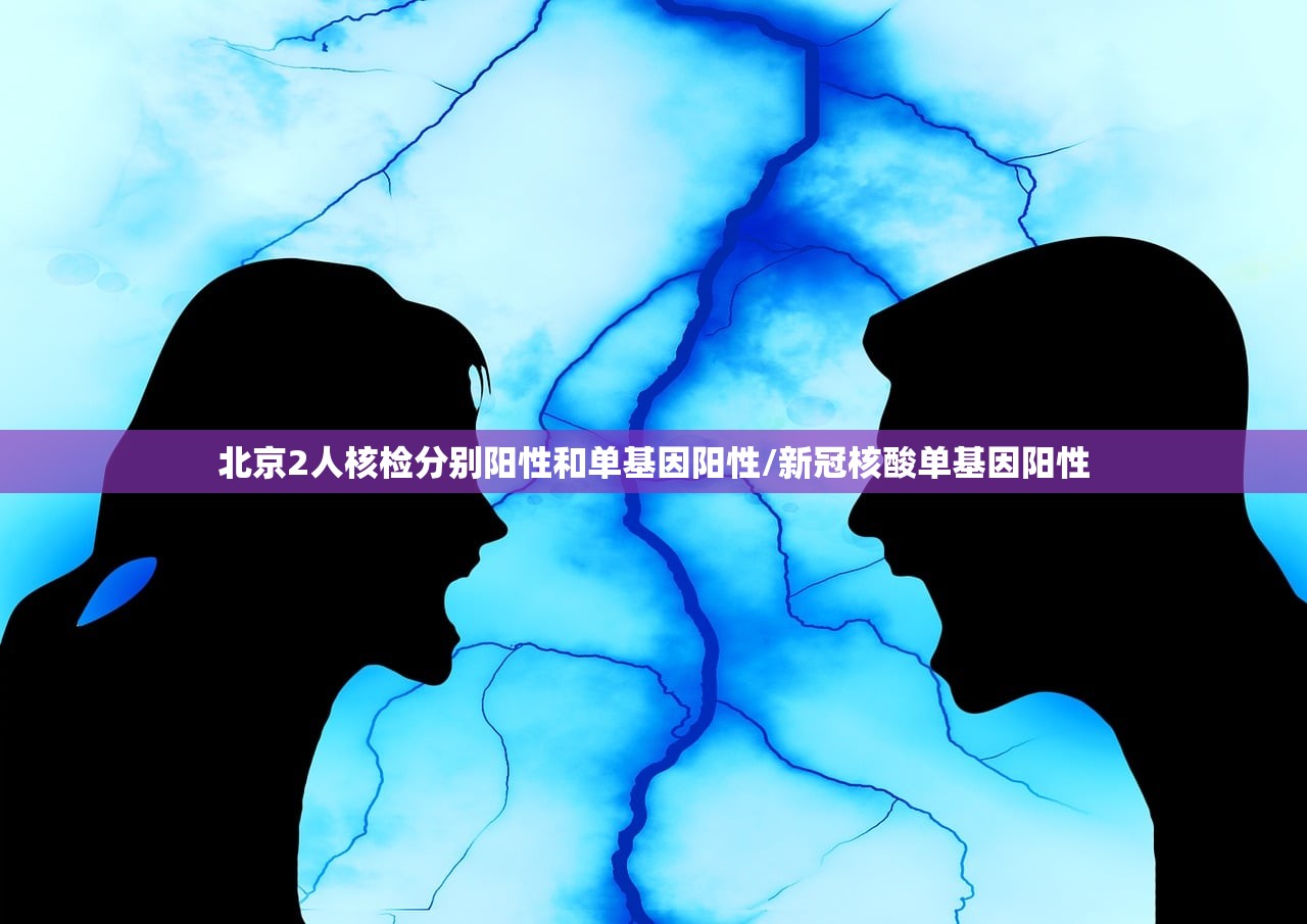 北京2人核检分别阳性和单基因阳性/新冠核酸单基因阳性