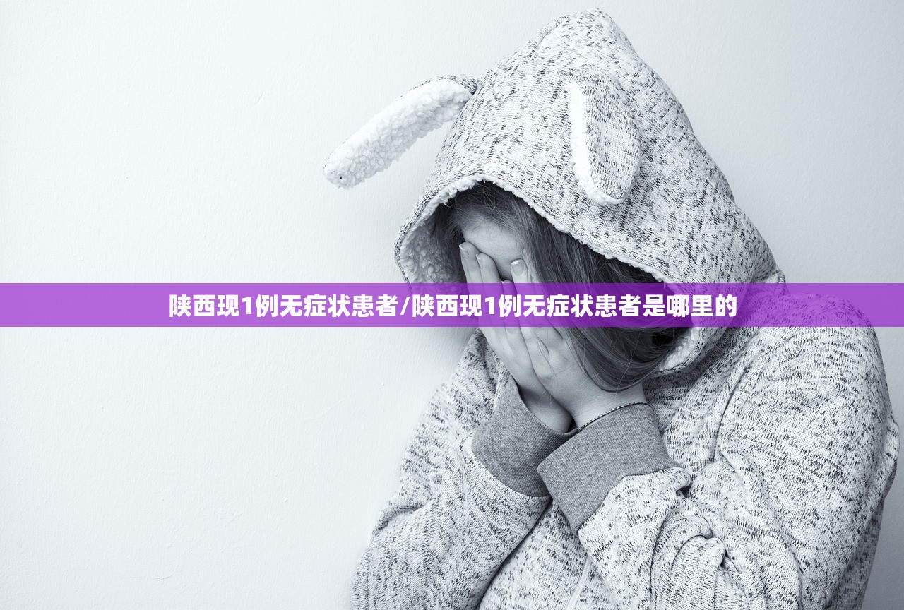 陕西现1例无症状患者/陕西现1例无症状患者是哪里的