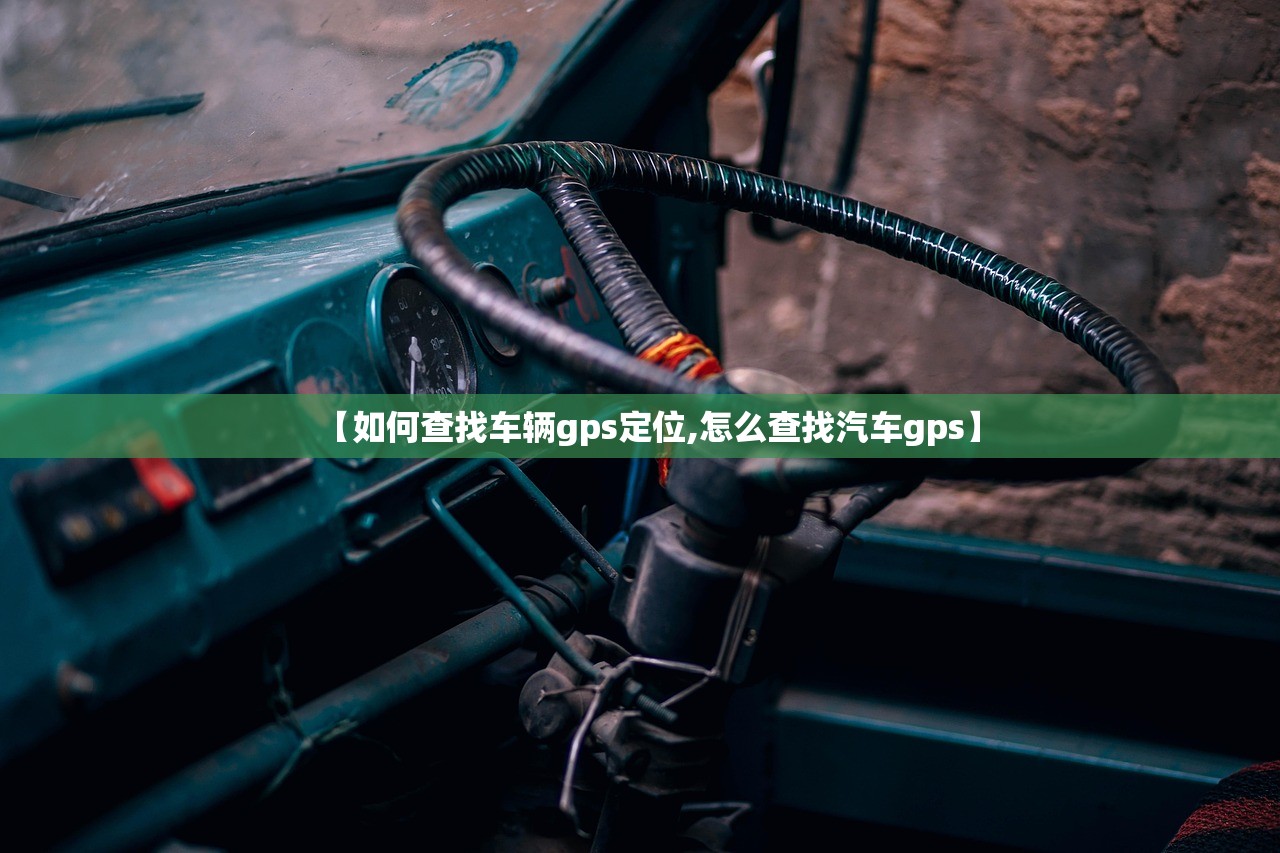 【如何查找车辆gps定位,怎么查找汽车gps】
