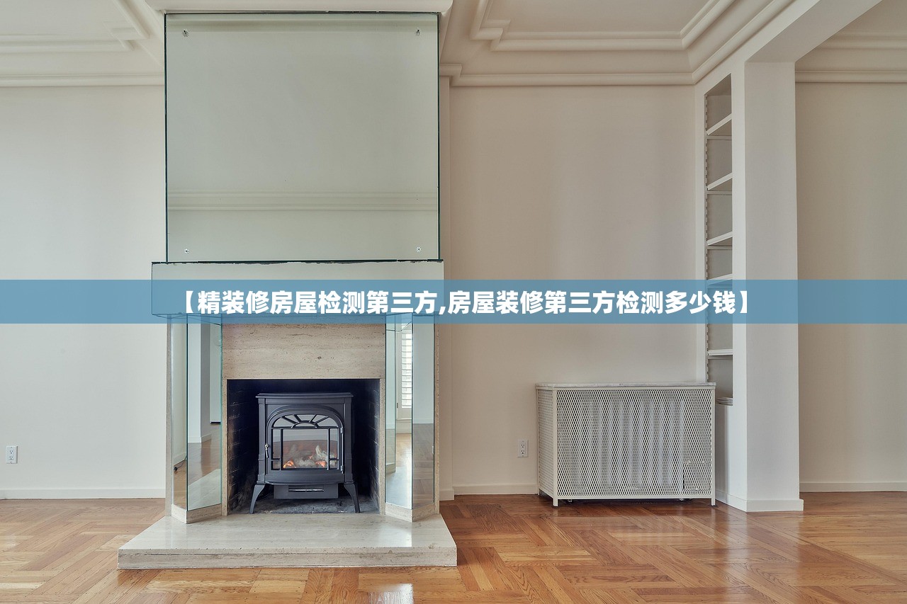 【精装修房屋检测第三方,房屋装修第三方检测多少钱】
