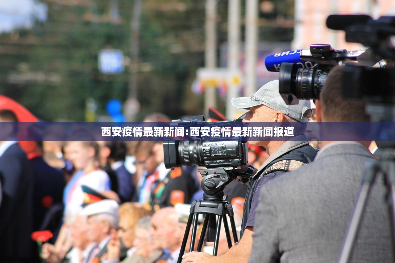 西安疫情最新新闻:西安疫情最新新闻报道