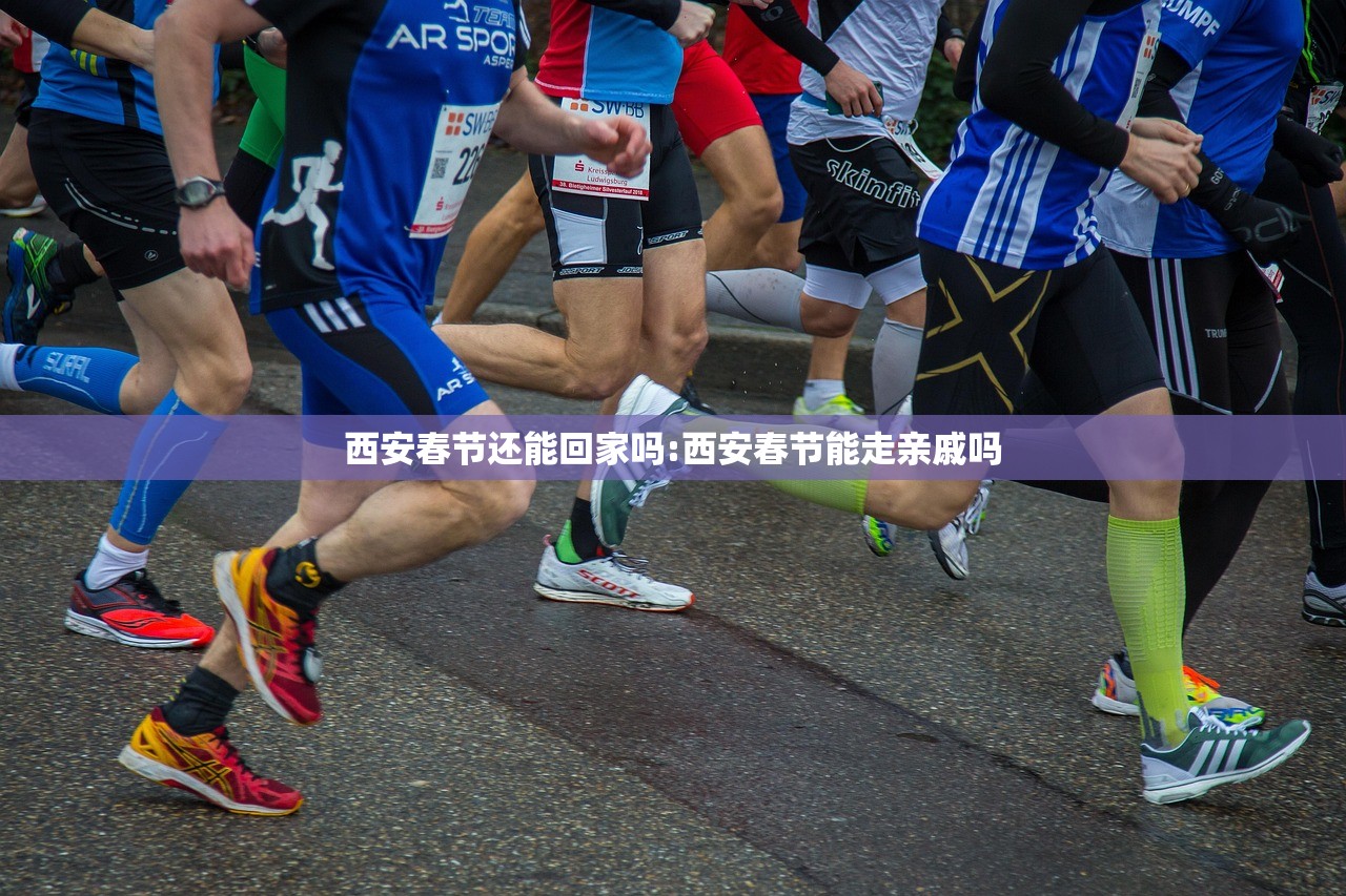 西安春节还能回家吗:西安春节能走亲戚吗