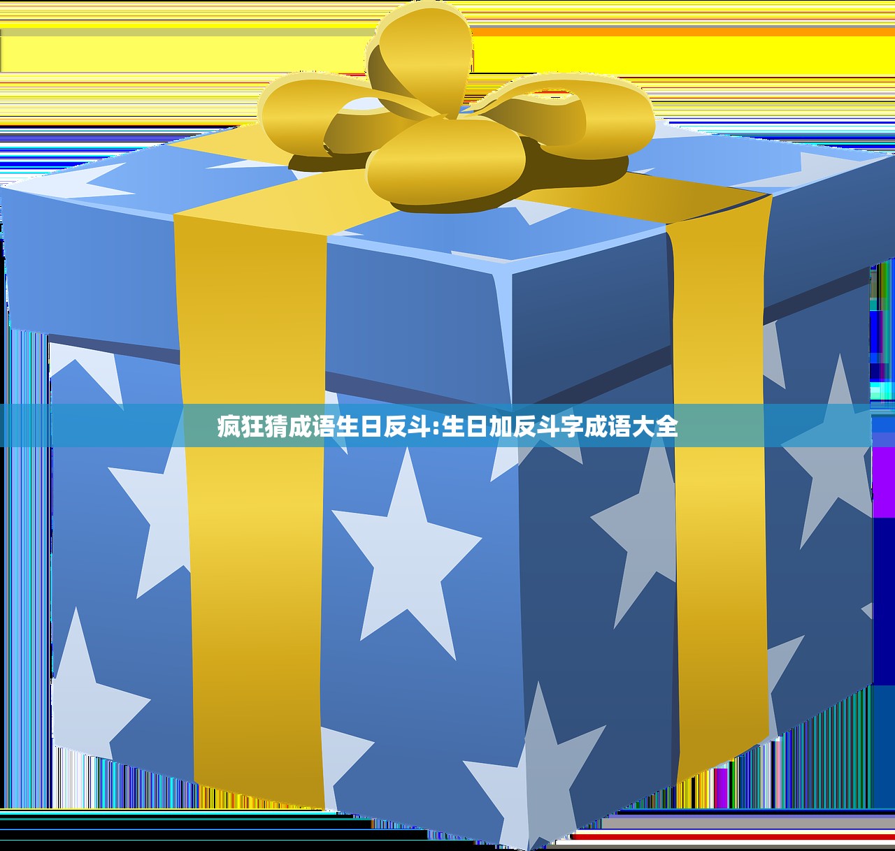 疯狂猜成语生日反斗:生日加反斗字成语大全