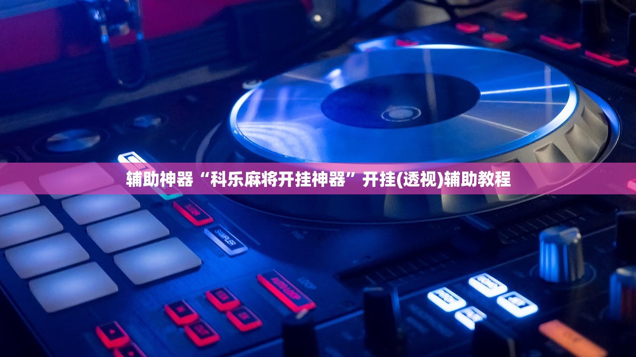 辅助神器“科乐麻将开挂神器	”开挂(透视)辅助教程