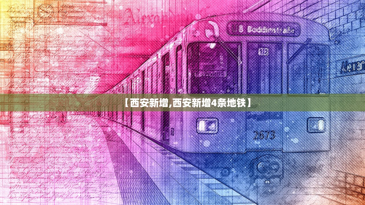 【西安新增,西安新增4条地铁】