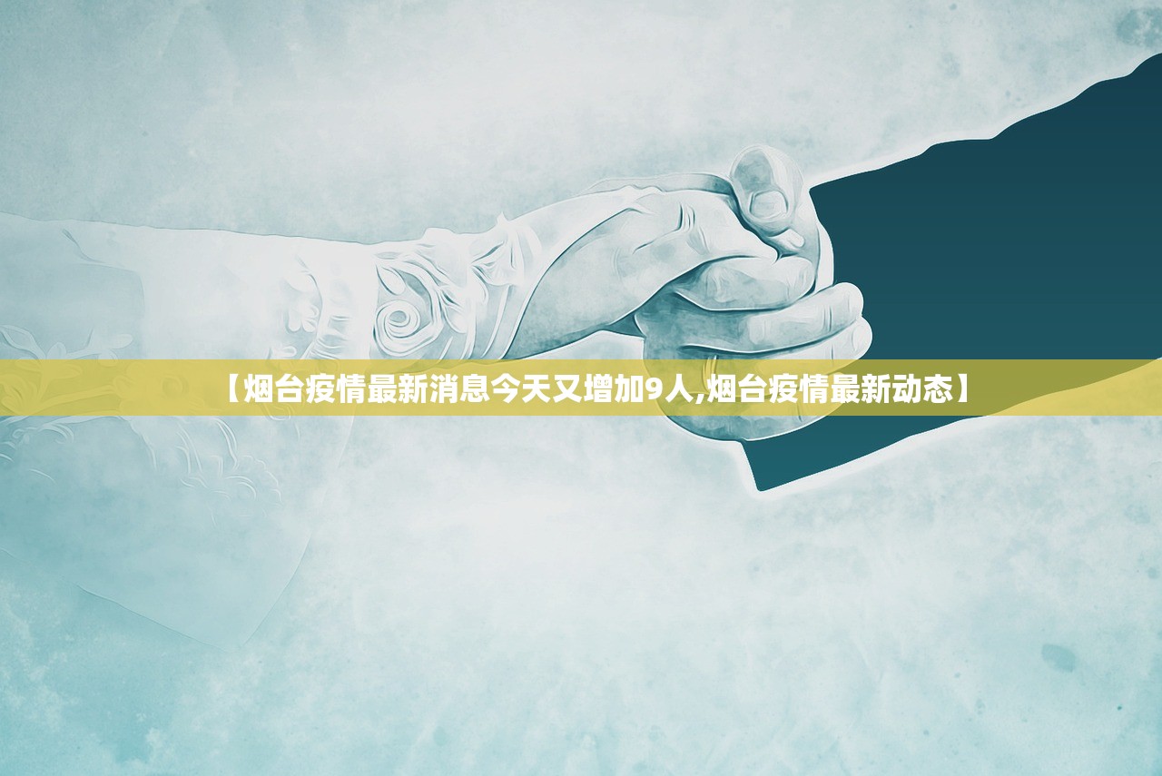 【烟台疫情最新消息今天又增加9人,烟台疫情最新动态】