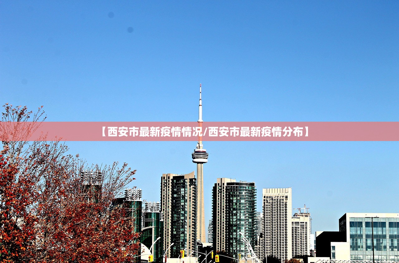 【西安市最新疫情情况/西安市最新疫情分布】