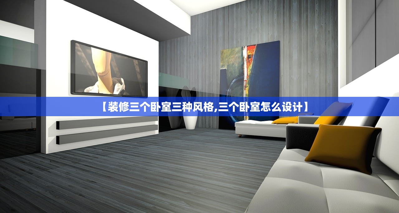 【装修三个卧室三种风格,三个卧室怎么设计】