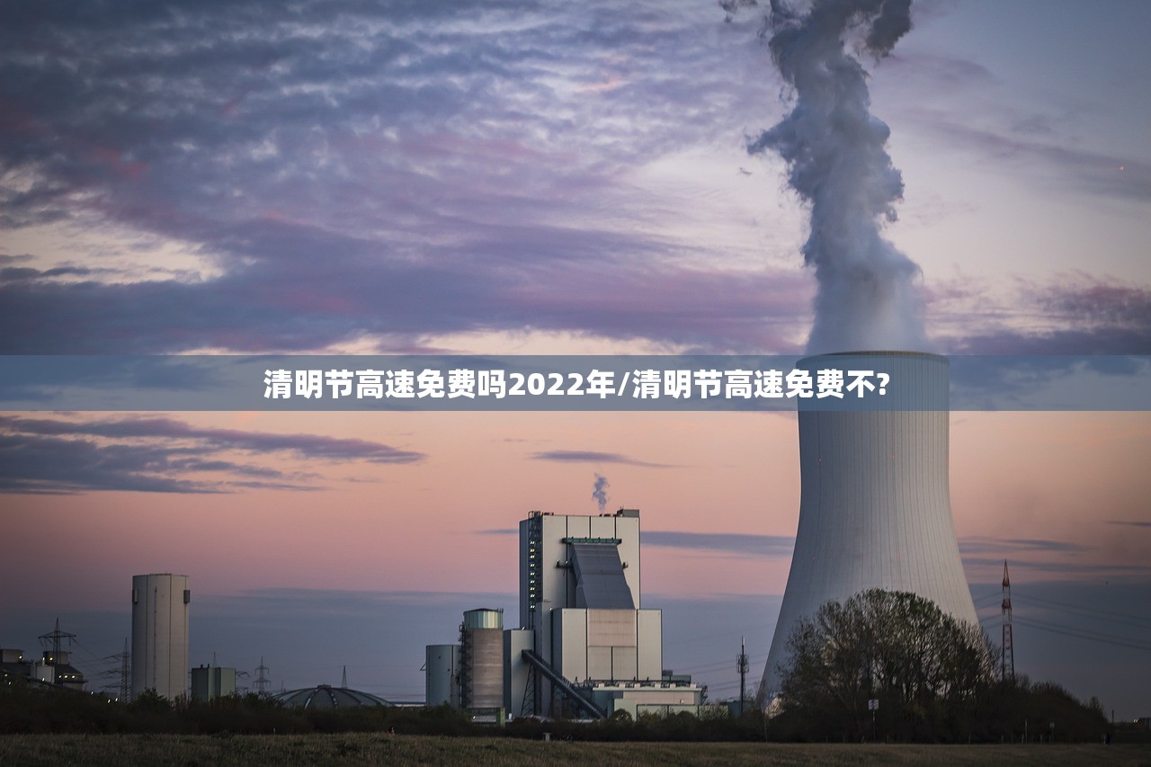 清明节高速免费吗2022年/清明节高速免费不?
