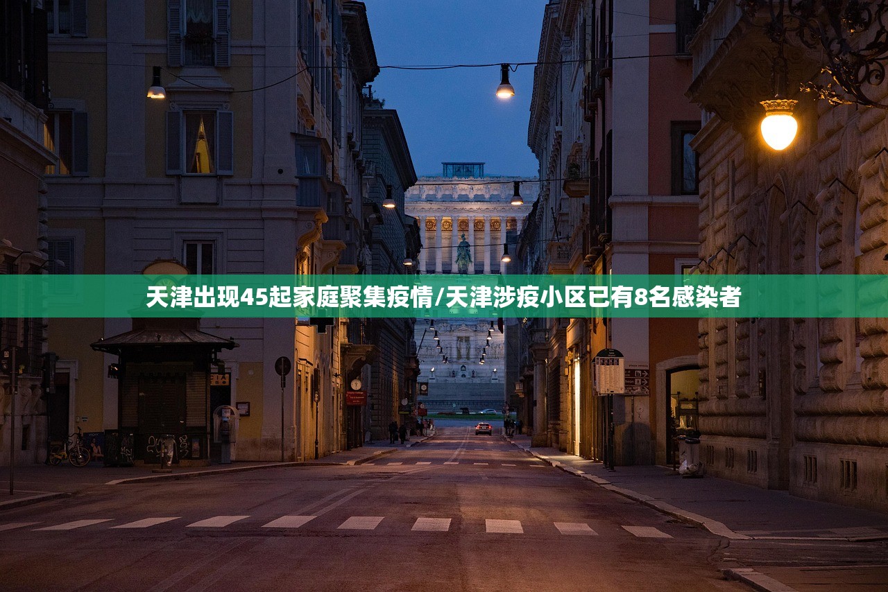 天津出现45起家庭聚集疫情/天津涉疫小区已有8名感染者