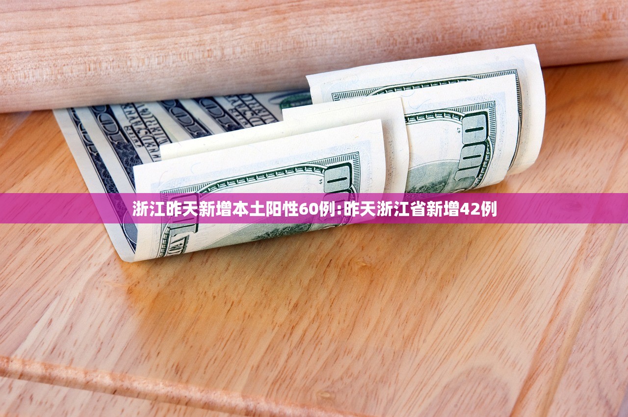 浙江昨天新增本土阳性60例:昨天浙江省新增42例