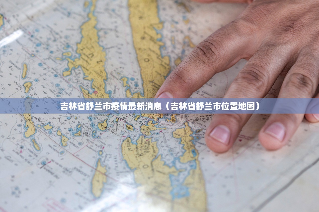 吉林省舒兰市疫情最新消息（吉林省舒兰市位置地图）