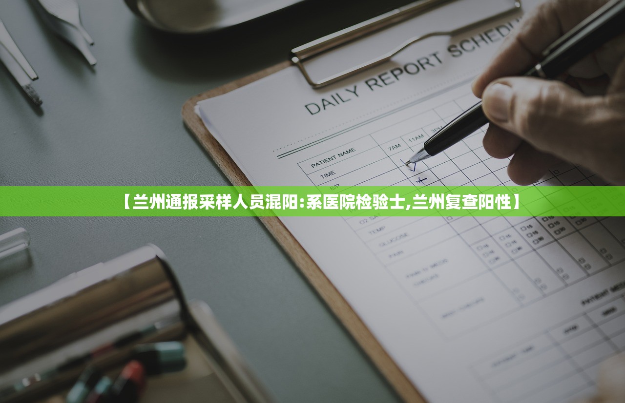 【兰州通报采样人员混阳:系医院检验士,兰州复查阳性】