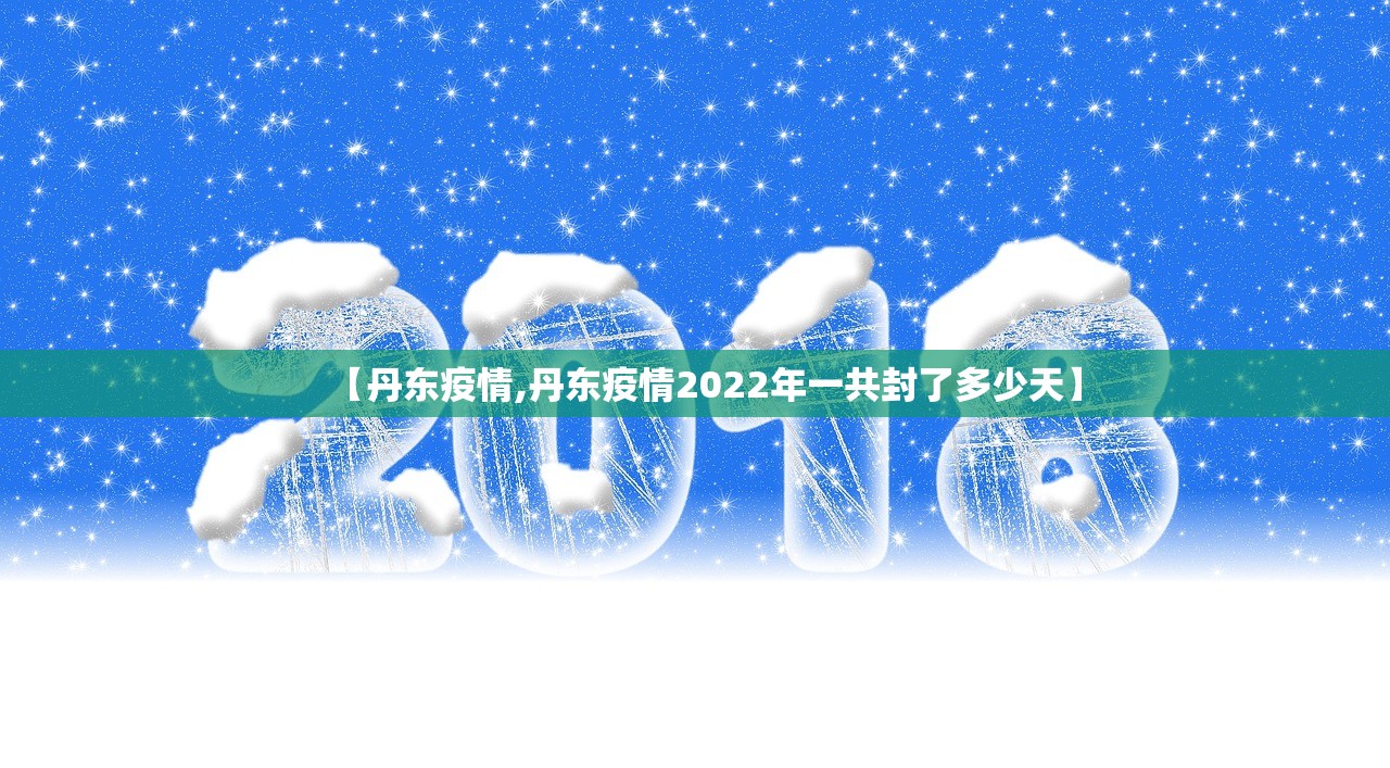 【丹东疫情,丹东疫情2022年一共封了多少天】
