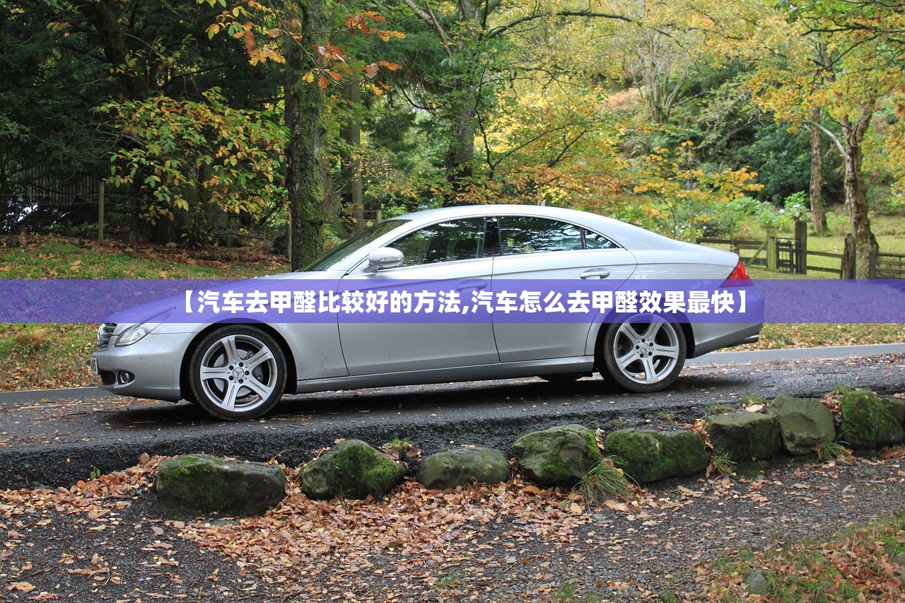 【汽车去甲醛比较好的方法,汽车怎么去甲醛效果最快】