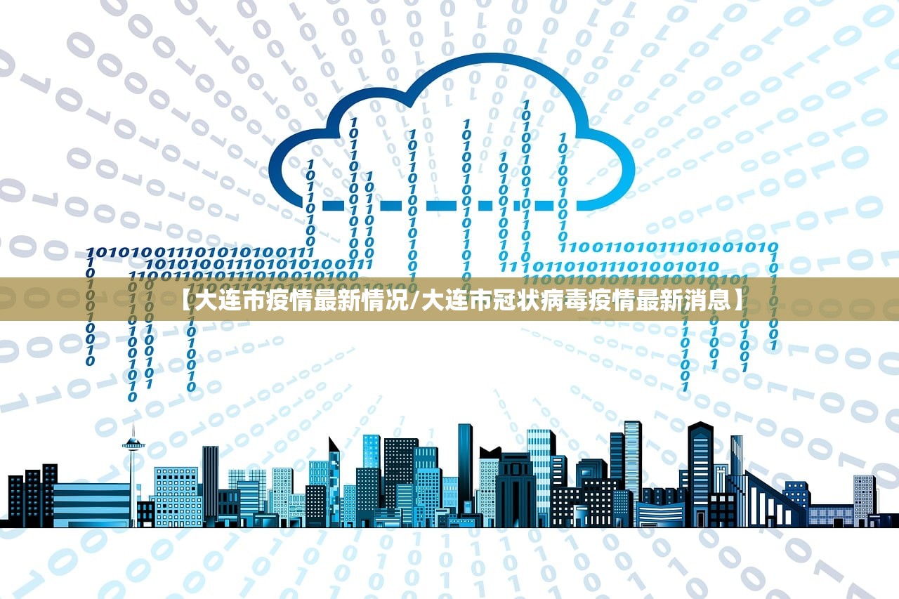 【大连市疫情最新情况/大连市冠状病毒疫情最新消息】
