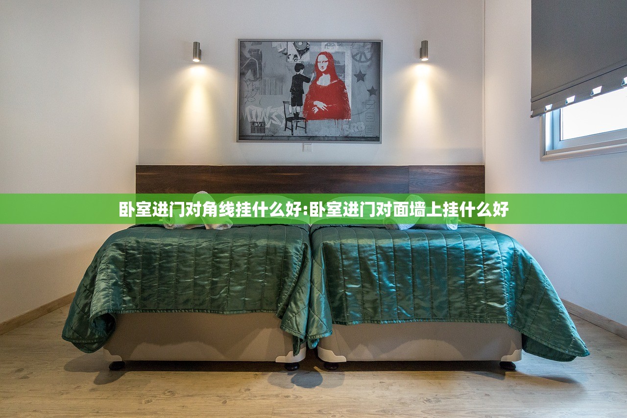 卧室进门对角线挂什么好:卧室进门对面墙上挂什么好