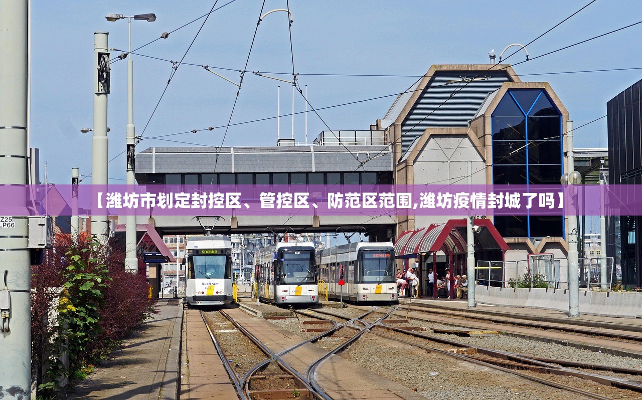 【潍坊市划定封控区、管控区	、防范区范围,潍坊疫情封城了吗】