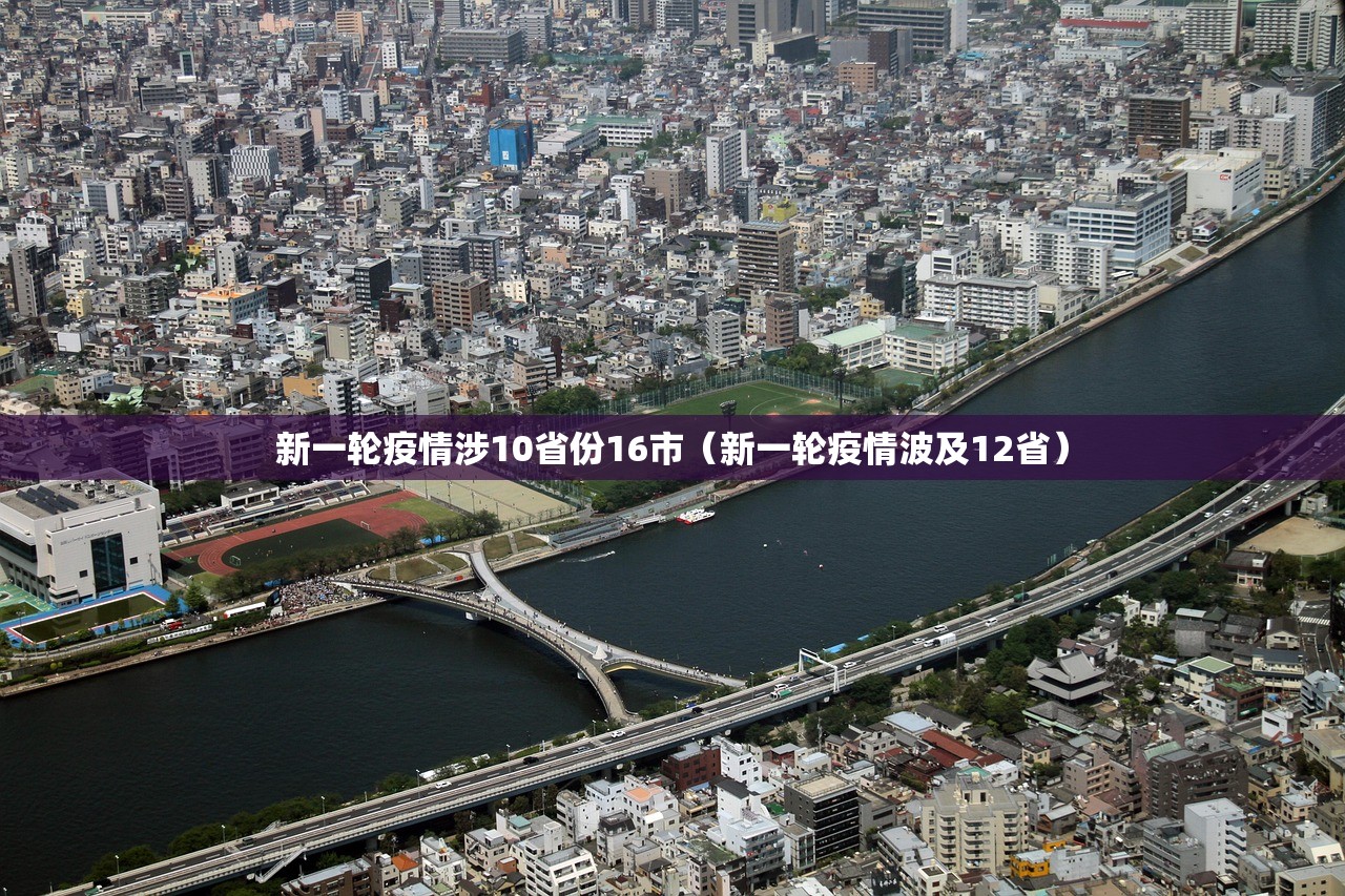 新一轮疫情涉10省份16市（新一轮疫情波及12省）