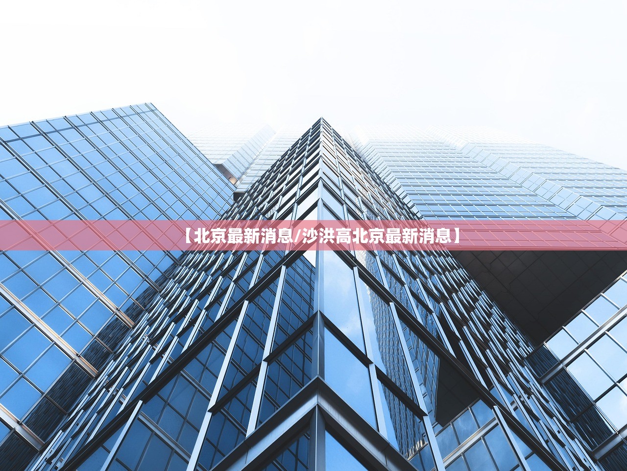 【北京最新消息/沙洪高北京最新消息】