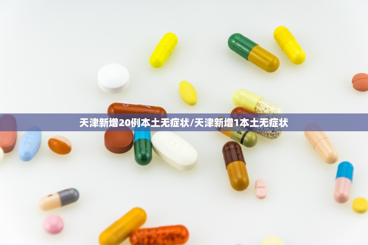 天津新增20例本土无症状/天津新增1本土无症状