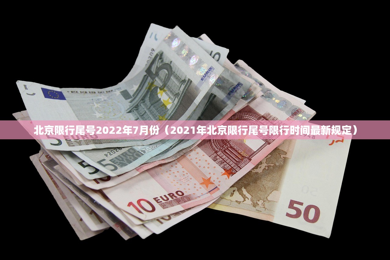 北京限行尾号2022年7月份（2021年北京限行尾号限行时间最新规定）