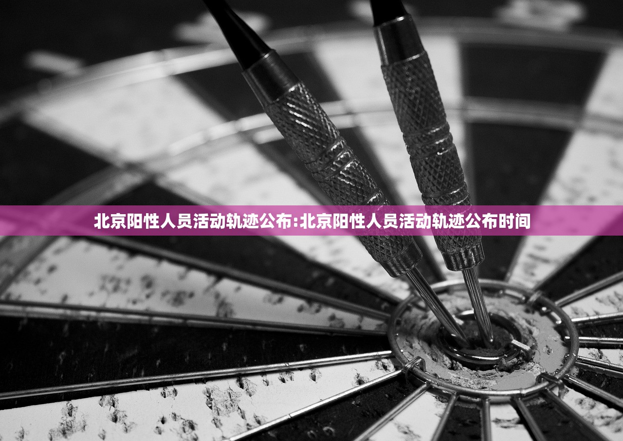 北京阳性人员活动轨迹公布:北京阳性人员活动轨迹公布时间