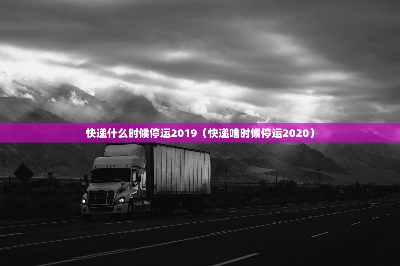快递什么时候停运2019（快递啥时候停运2020）
